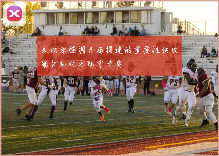 米切尔强调开局提速的重要性快攻能打乱对方防守节奏